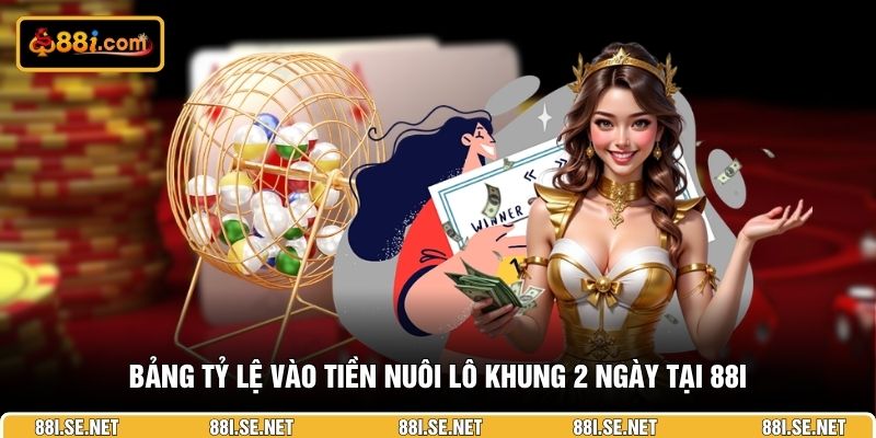 Bảng tỷ lệ vào tiền nuôi lô khung 2 ngày tại 88I Bảng tỷ lệ vào tiền nuôi lô khung 2 ngày tại 88I