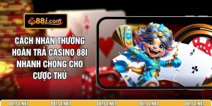 Cách Nhận Thưởng Hoàn Trả Casino 88I Nhanh Chóng Cho Cược Thủ