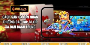 Cách Săn Cá Lớn Nhận Thưởng Cao 88I: Bí Kíp Xả Đạn Bách Trúng