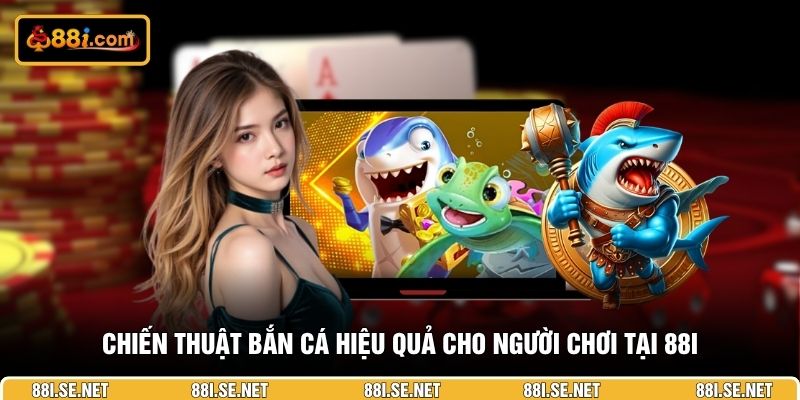 Chiến thuật bắn cá hiệu quả cho người chơi tại 88I