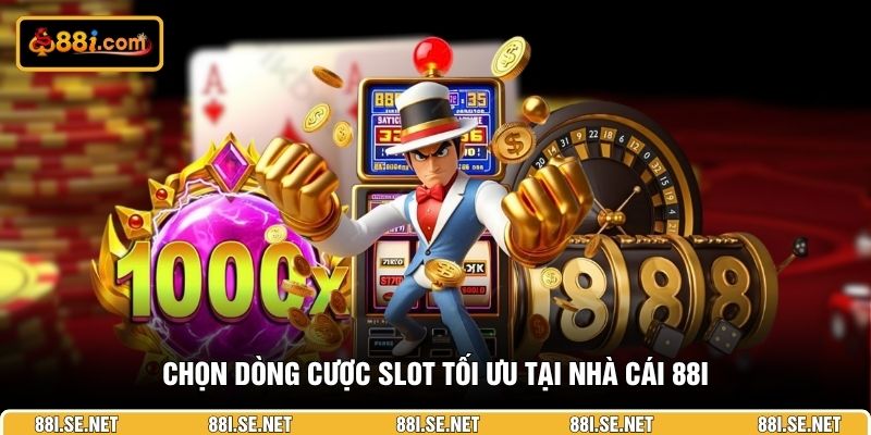 Chọn dòng cược slot tối ưu tại nhà cái 88I Chọn dòng cược slot tối ưu tại nhà cái 88I