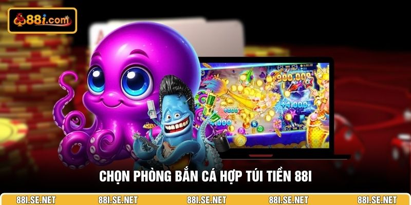 Chọn phòng bắn cá hợp túi tiền 88I