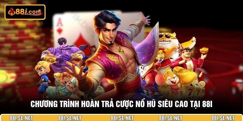 Chương trình hoàn trả cược nổ hũ siêu cao tại 88I