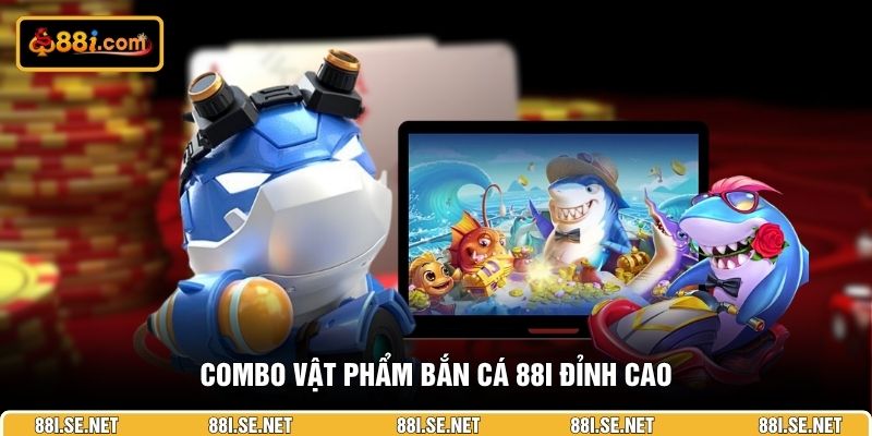Combo vật phẩm bắn cá 88I đỉnh cao Combo vật phẩm bắn cá 88I đỉnh cao
