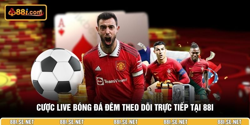 Cược live bóng đá đêm theo dõi trực tiếp tại 88I
