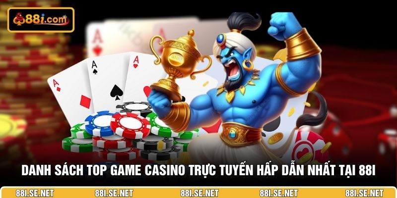 Danh sách top game casino trực tuyến hấp dẫn nhất tại 88I Danh sách top game casino trực tuyến hấp dẫn nhất tại 88I