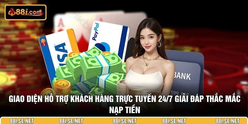 Giao diện hỗ trợ khách hàng trực tuyến 24/7 giải đáp thắc mắc nạp tiền Giao diện hỗ trợ khách hàng trực tuyến 24/7 giải đáp thắc mắc nạp tiền