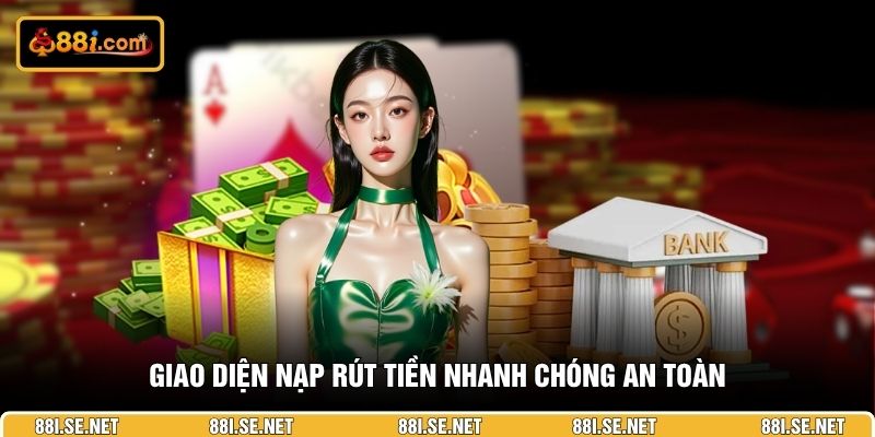 Giao diện nạp rút tiền nhanh chóng an toàn Giao diện nạp rút tiền nhanh chóng an toàn