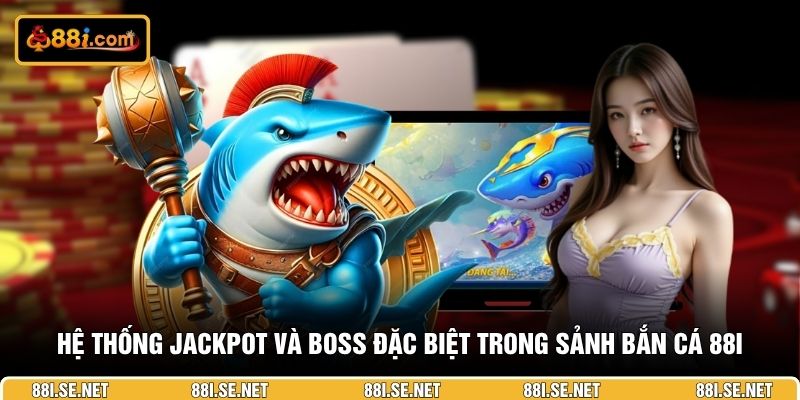 Hệ thống jackpot và boss đặc biệt trong sảnh bắn cá 88I