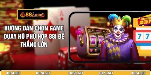 Hướng Dẫn Chọn Game Quay Hũ Phù Hợp 88I Để Thắng Lớn