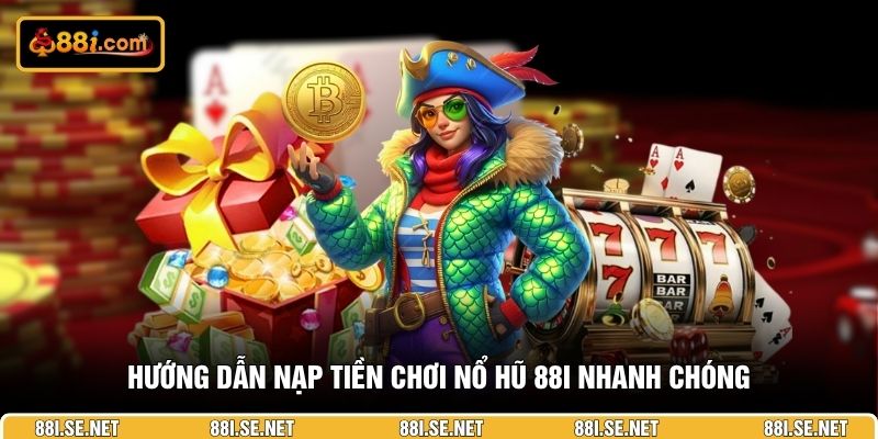 Hướng dẫn nạp tiền chơi nổ hũ 88i nhanh chóng Hướng dẫn nạp tiền chơi nổ hũ 88i nhanh chóng