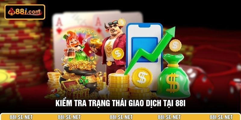 Kiểm tra trạng thái giao dịch tại 88I Kiểm tra trạng thái giao dịch tại 88I