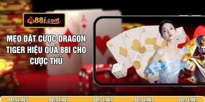 Mẹo Đặt Cược Dragon Tiger Hiệu Quả 88I Cho Cược Thủ