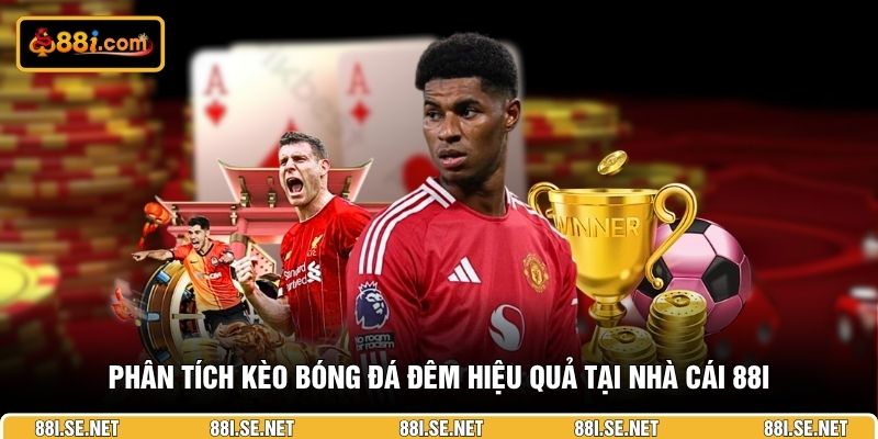 Phân tích kèo bóng đá đêm hiệu quả tại nhà cái 88I