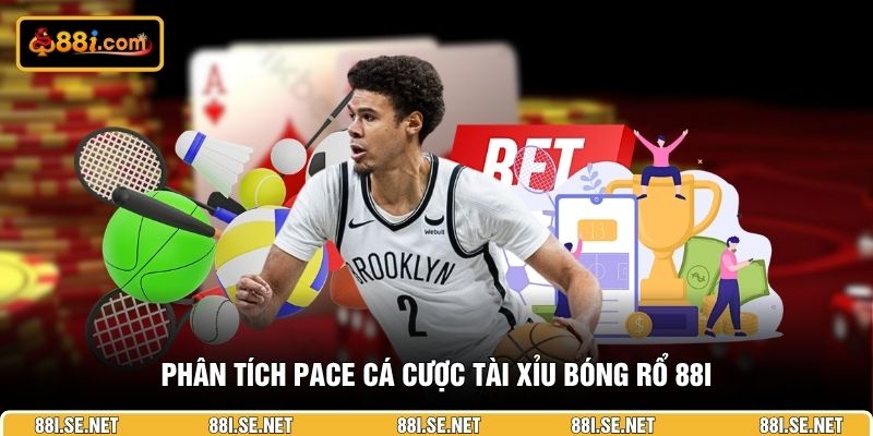 phan-tich-pace-ca-cuoc-tai-xiu-bong-ro-88I phan-tich-pace-ca-cuoc-tai-xiu-bong-ro-88I
