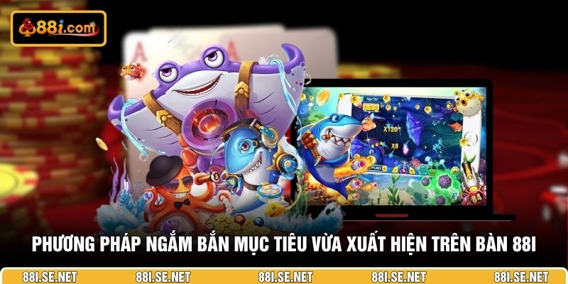 Phương pháp ngắm bắn mục tiêu vừa xuất hiện trên bàn 88I Phương pháp ngắm bắn mục tiêu vừa xuất hiện trên bàn 88I