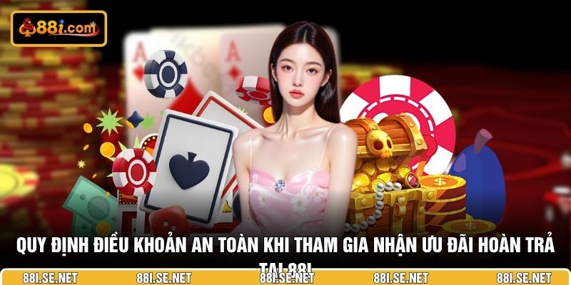 Quy định điều khoản an toàn khi tham gia nhận ưu đãi hoàn trả tại 88I Quy định điều khoản an toàn khi tham gia nhận ưu đãi hoàn trả tại 88I