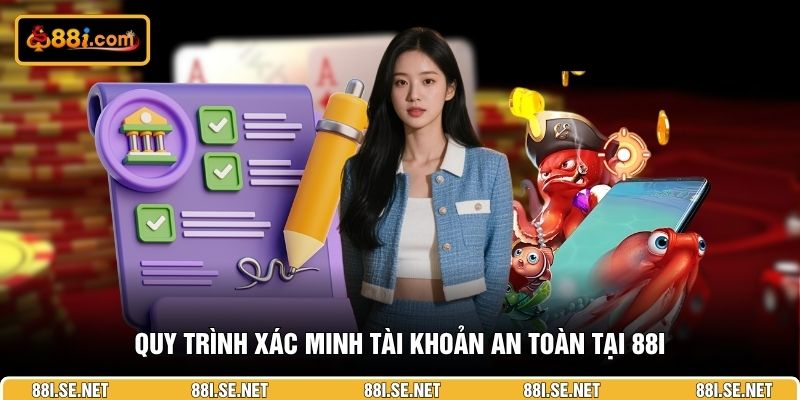 Quy trình xác minh tài khoản an toàn tại 88I Quy trình xác minh tài khoản an toàn tại 88I