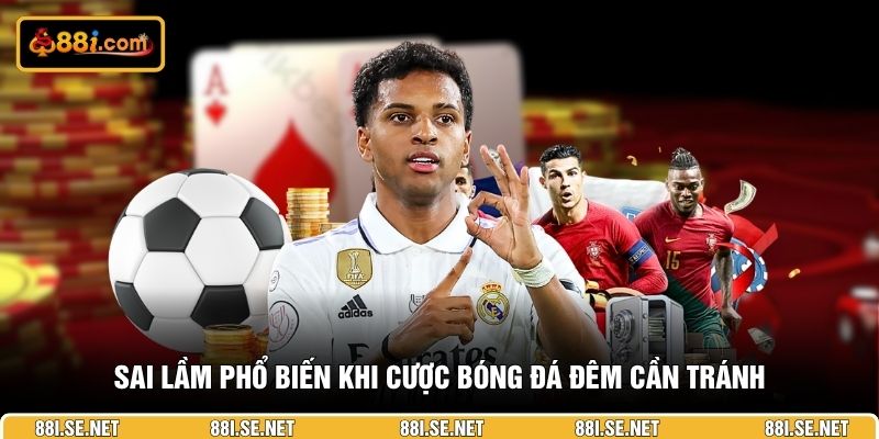 Sai lầm phổ biến khi cược bóng đá đêm cần tránh
