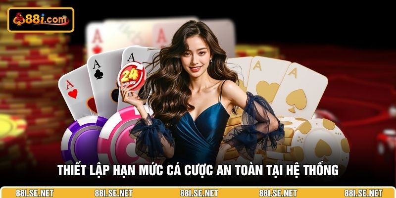 Thiết lập hạn mức cá cược an toàn tại hệ thống Thiết lập hạn mức cá cược an toàn tại hệ thống