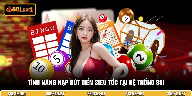 Tính năng nạp rút tiền siêu tốc tại hệ thống 88I Tính năng nạp rút tiền siêu tốc tại hệ thống 88I